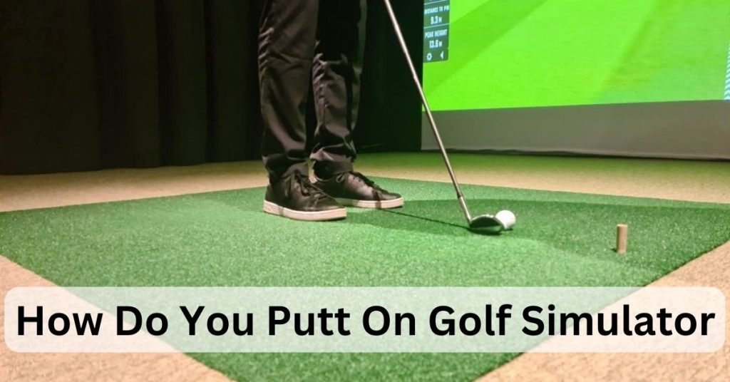 How Do You Putt On a Golf Simulator? (4 Tips to Improve game)