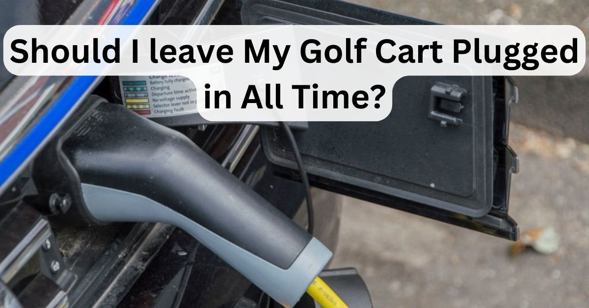 Should I leave My Golf Cart Plugged in All Time? (Care & Tips)