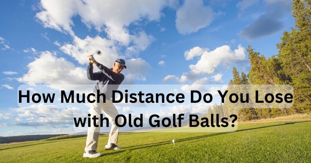 How Much Distance Do You Lose with Old Golf Balls?