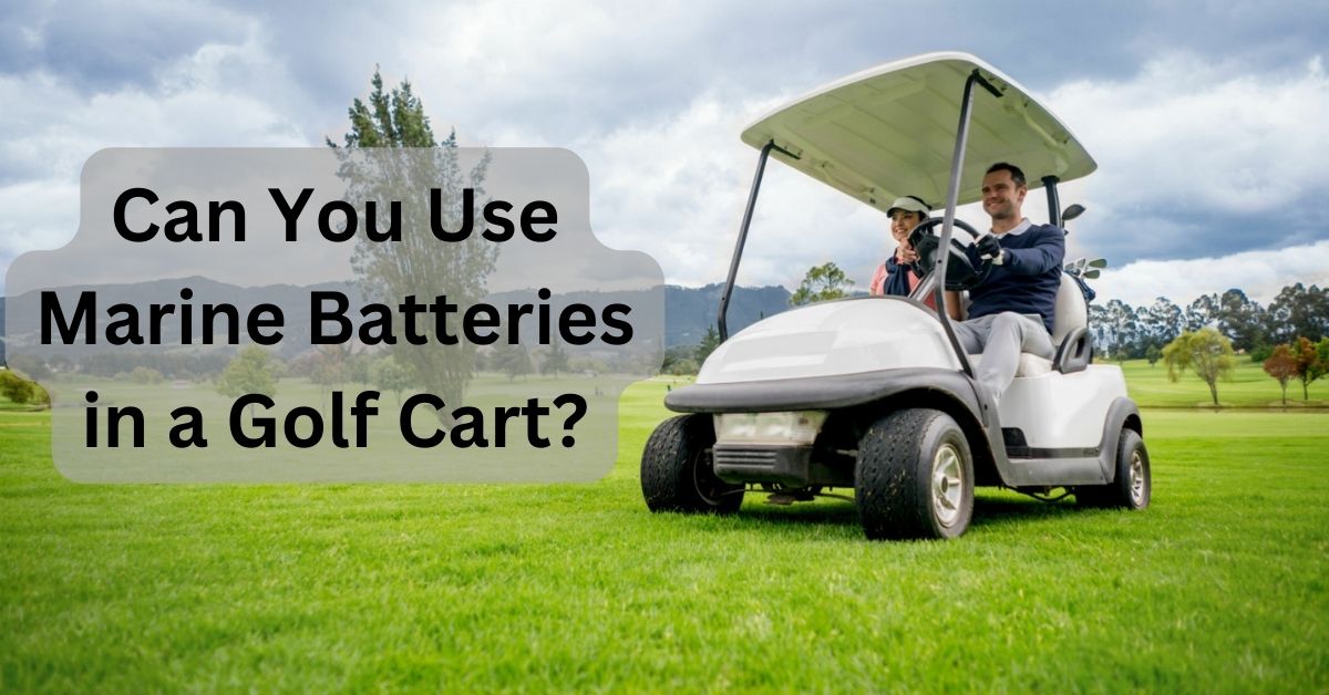 Can You Use Marine Batteries in a Golf Cart?