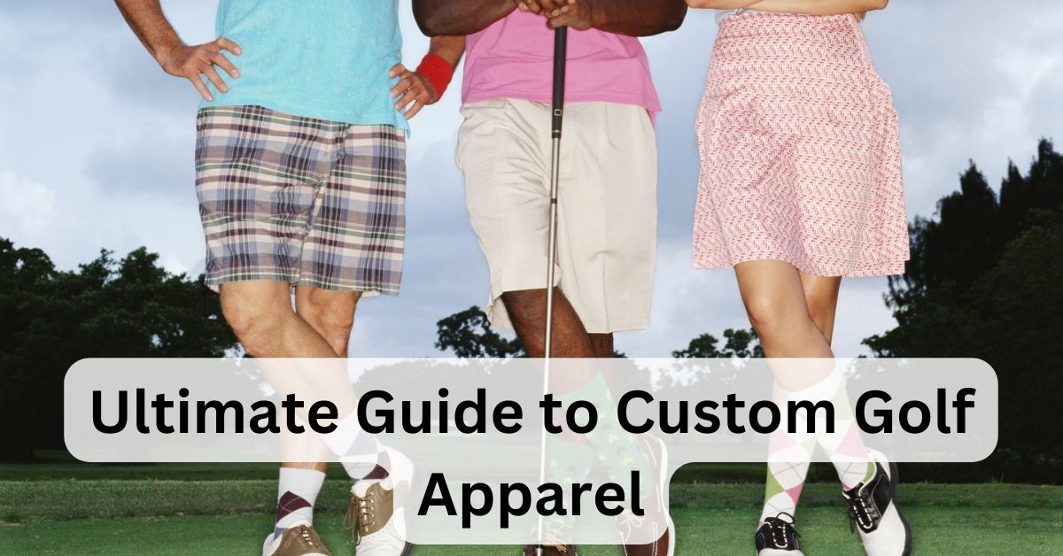 ultimate guide to custom golf apparel